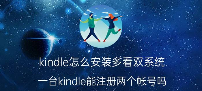 kindle怎么安装多看双系统 一台kindle能注册两个帐号吗？